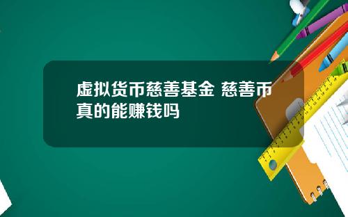 虚拟货币慈善基金 慈善币真的能赚钱吗