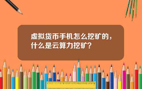 虚拟货币手机怎么挖矿的，什么是云算力挖矿？