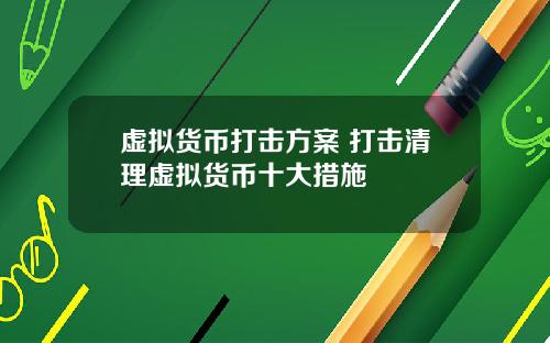 虚拟货币打击方案 打击清理虚拟货币十大措施