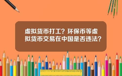 虚拟货币打工？环保币等虚拟货币交易在中国是否违法？