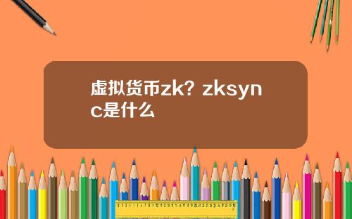 虚拟货币zk？zksync是什么