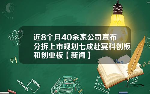 近8个月40余家公司宣布分拆上市规划七成赴宴科创板和创业板【新闻】