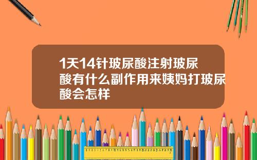 1天14针玻尿酸注射玻尿酸有什么副作用来姨妈打玻尿酸会怎样