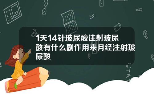 1天14针玻尿酸注射玻尿酸有什么副作用来月经注射玻尿酸