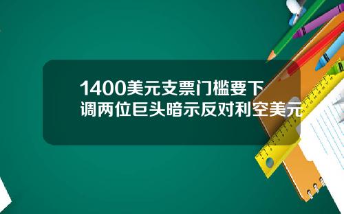 1400美元支票门槛要下调两位巨头暗示反对利空美元