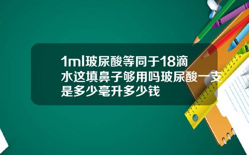 1ml玻尿酸等同于18滴水这填鼻子够用吗玻尿酸一支是多少毫升多少钱