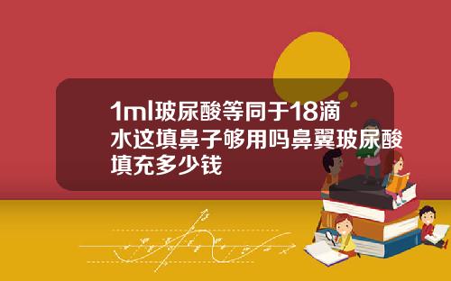 1ml玻尿酸等同于18滴水这填鼻子够用吗鼻翼玻尿酸填充多少钱