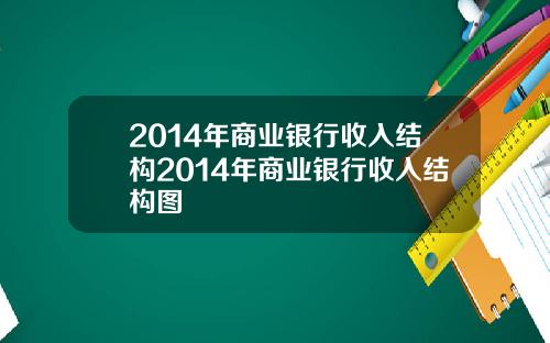 2014年商业银行收入结构2014年商业银行收入结构图