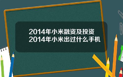 2014年小米融资及投资2014年小米出过什么手机
