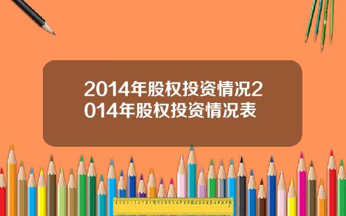 2014年股权投资情况2014年股权投资情况表