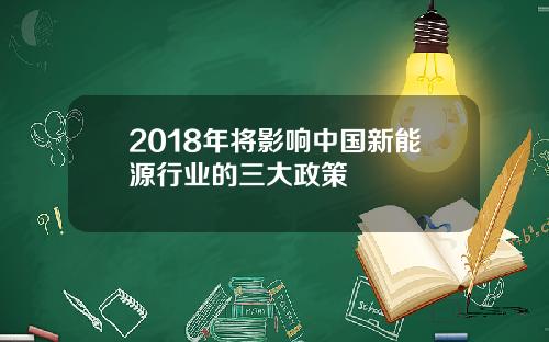 2018年将影响中国新能源行业的三大政策