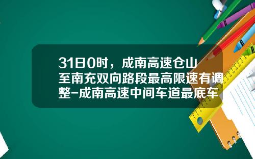 31日0时，成南高速仓山至南充双向路段最高限速有调整-成南高速中间车道最底车速是多少
