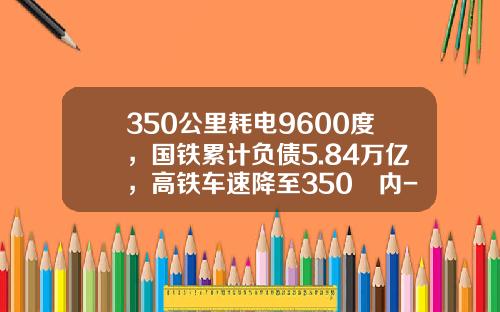 350公里耗电9600度，国铁累计负债5.84万亿，高铁车速降至350㎞内-铁总负债多少