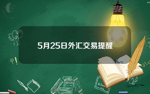 5月25日外汇交易提醒