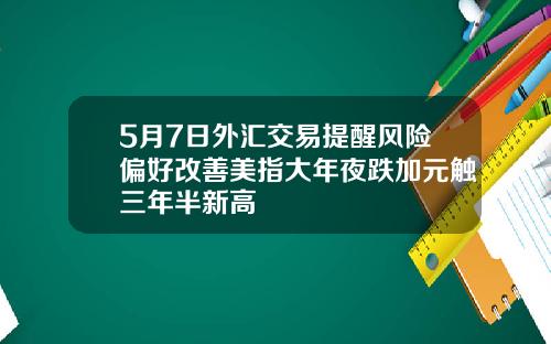 5月7日外汇交易提醒风险偏好改善美指大年夜跌加元触三年半新高