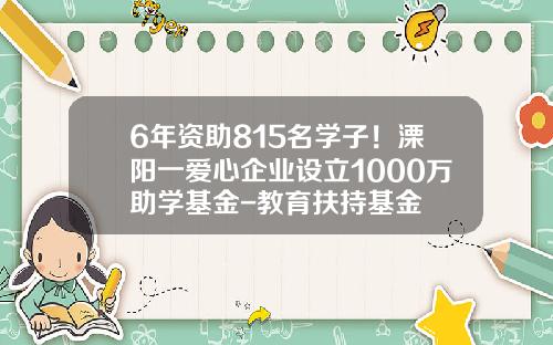 6年资助815名学子！溧阳一爱心企业设立1000万助学基金-教育扶持基金