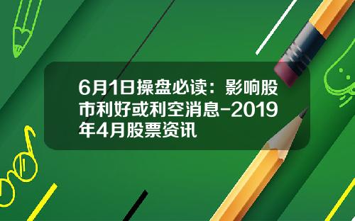 6月1日操盘必读：影响股市利好或利空消息-2019年4月股票资讯