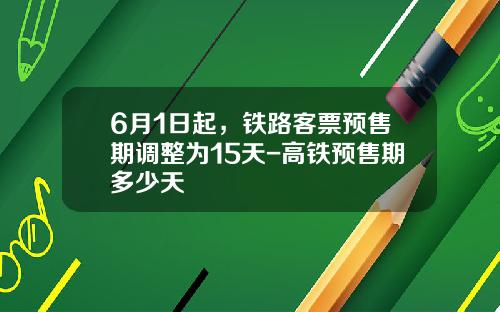 6月1日起，铁路客票预售期调整为15天-高铁预售期多少天