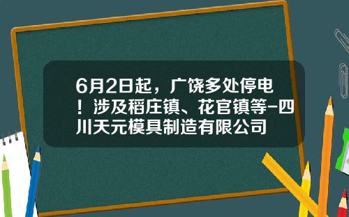 6月2日起，广饶多处停电！涉及稻庄镇、花官镇等-四川天元模具制造有限公司