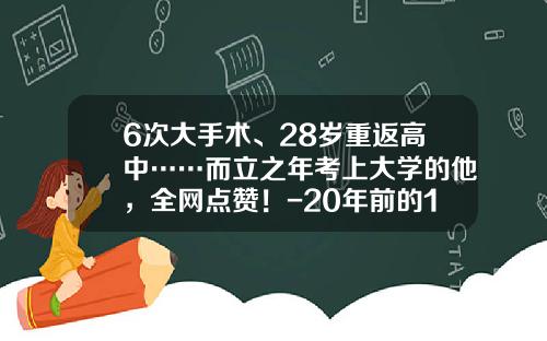 6次大手术、28岁重返高中……而立之年考上大学的他，全网点赞！-20年前的10万元相当于现在多少钱