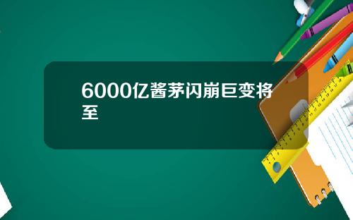 6000亿酱茅闪崩巨变将至