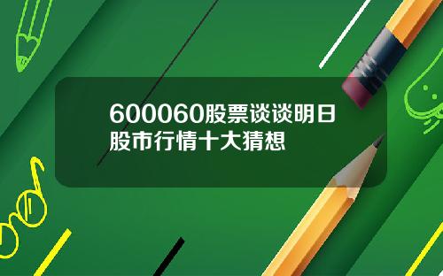 600060股票谈谈明日股市行情十大猜想