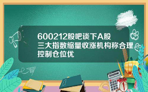 600212股吧谈下A股三大指数缩量收涨机构称合理控制仓位优