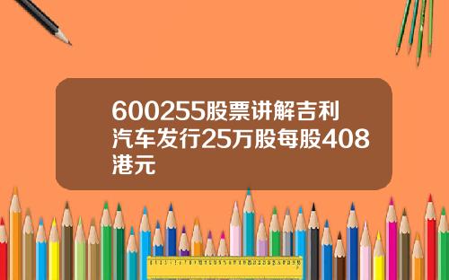 600255股票讲解吉利汽车发行25万股每股408港元