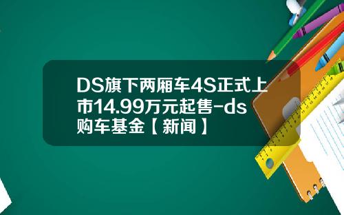 DS旗下两厢车4S正式上市14.99万元起售-ds购车基金【新闻】