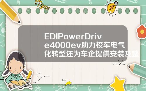 EDIPowerDrive4000ev助力校车电气化转型还为车企提供安装及整合服务