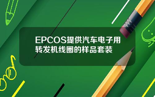 EPCOS提供汽车电子用转发机线圈的样品套装