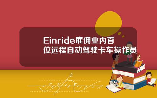 Einride雇佣业内首位远程自动驾驶卡车操作员