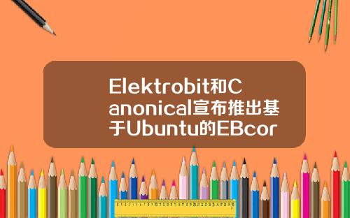 Elektrobit和Canonical宣布推出基于Ubuntu的EBcorbosLinux开源解决方案