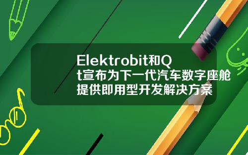 Elektrobit和Qt宣布为下一代汽车数字座舱提供即用型开发解决方案