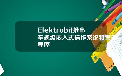 Elektrobit推出车规级嵌入式操作系统和管理程序