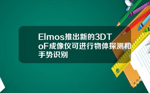 Elmos推出新的3DToF成像仪可进行物体探测和手势识别