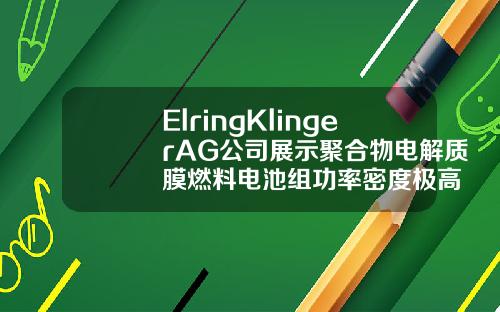ElringKlingerAG公司展示聚合物电解质膜燃料电池组功率密度极高