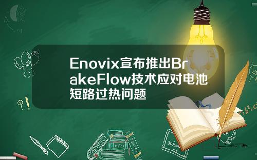 Enovix宣布推出BrakeFlow技术应对电池短路过热问题