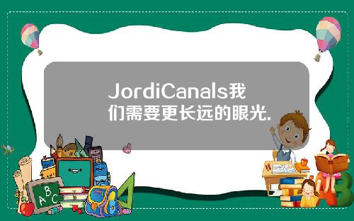 JordiCanals我们需要更长远的眼光.
