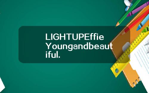 LIGHTUPEffieYoungandbeautiful.