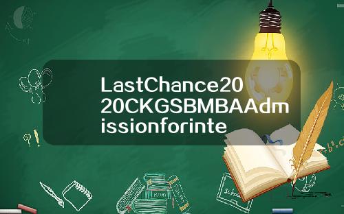 LastChance2020CKGSBMBAAdmissionforinternationalstudents.
