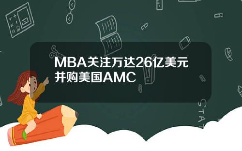 MBA关注万达26亿美元并购美国AMC