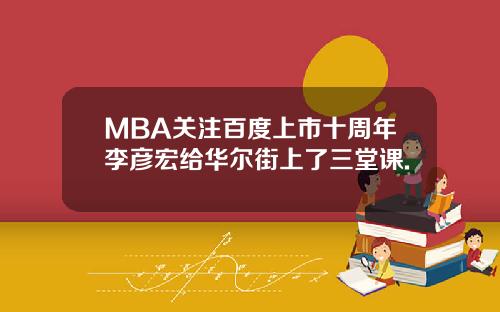MBA关注百度上市十周年李彦宏给华尔街上了三堂课.