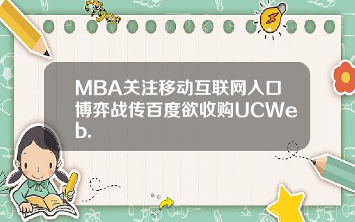 MBA关注移动互联网入口博弈战传百度欲收购UCWeb.