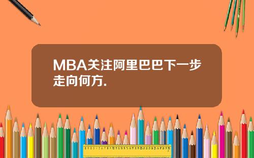 MBA关注阿里巴巴下一步走向何方.