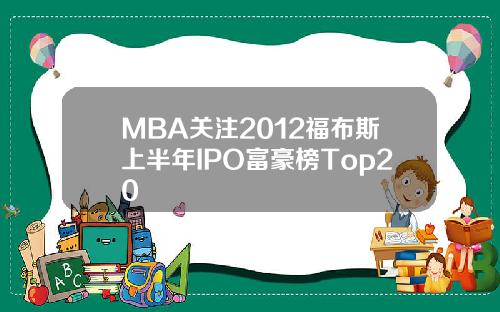 MBA关注2012福布斯上半年IPO富豪榜Top20