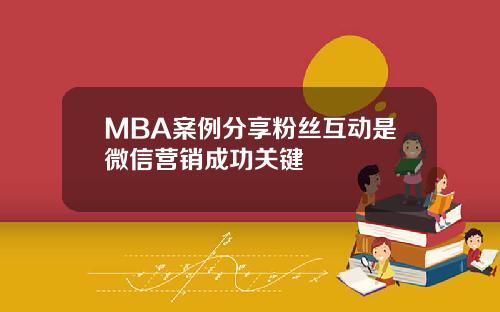 MBA案例分享粉丝互动是微信营销成功关键