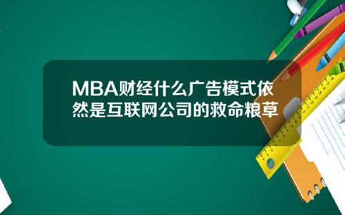 MBA财经什么广告模式依然是互联网公司的救命粮草
