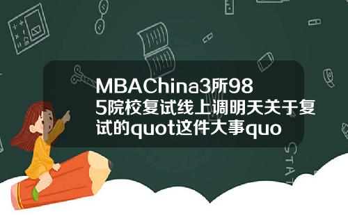 MBAChina3所985院校复试线上调明天关于复试的quot这件大事quot别忘了.