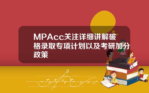 MPAcc关注详细讲解破格录取专项计划以及考研加分政策